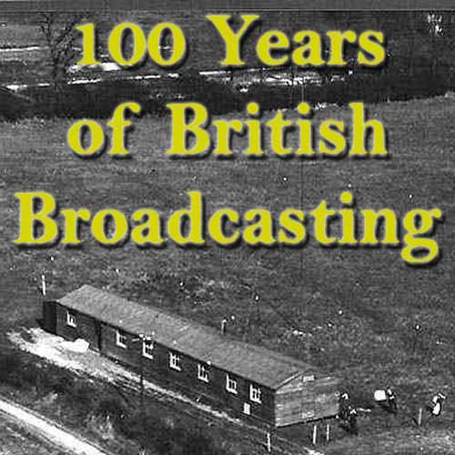 100 Years of British Broadcasting 100 Years of British Broadcasting